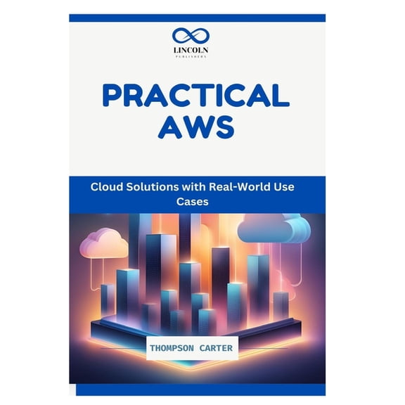 Practical AWS: Cloud Solutions with Real-World Use Cases, (Paperback)