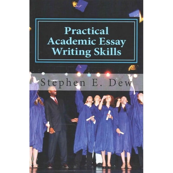 Practical Academic Essay Writing Skills : An International ESL Students Essay Writing Handbook