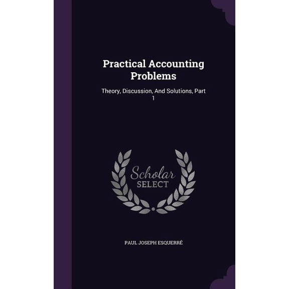 Practical Accounting Problems : Theory, Discussion, And Solutions, Part 1 (Hardcover)