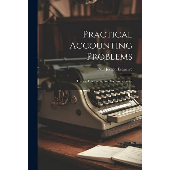 Practical Accounting Problems: Theory, Discussion, And Solutions, Part 2 (Paperback)