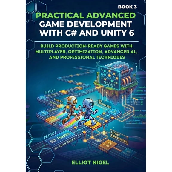 Professional Game Development with C# an Practical Advanced Game Development with C# and Unity 6: Build Production-Ready Games with Multiplayer, Optimization, Ad, Book 3, (Paperback)