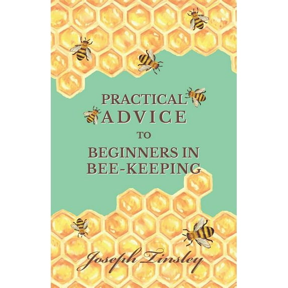 Practical Advice to Beginners in Bee-Keeping (Paperback)