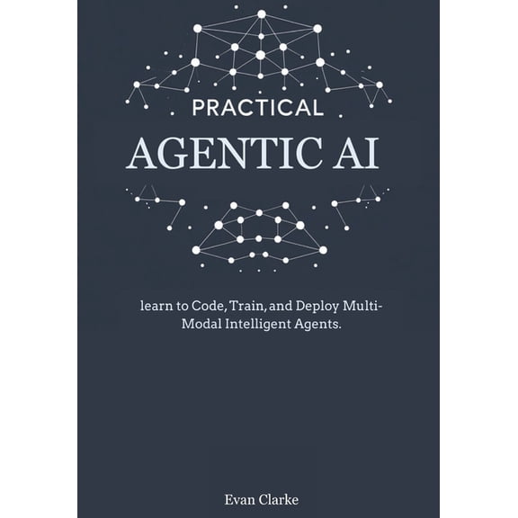 Practical Agentic AI: Learn to Code, Train, and Deploy Multi-Modal Intelligent Agents., (Paperback)