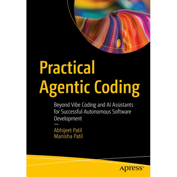 Practical Agentic Coding: Beyond Vibe Coding and AI Assistants for Successful Autonomous Software Development, (Paperback)