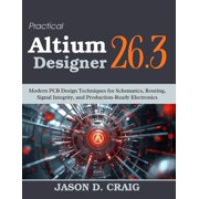 Practical Tech Companion Practical Altium Designer 26.3 Modern PCB Design Techniques for Schematics, Routing, Signal Integrity, and Production-R, Paperback