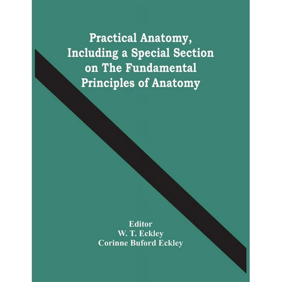 Practical Anatomy, Including A Special Section On The Fundamental Principles Of Anatomy, (Paperback)