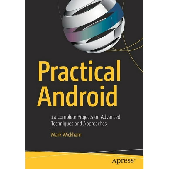 Practical Android: 14 Complete Projects on Advanced Techniques and Approaches, (Paperback)