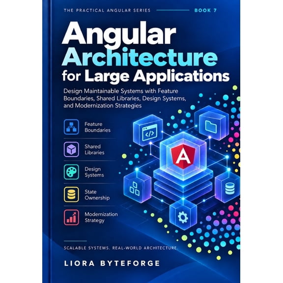 The Practical Angular 22 Angular Architecture for Large Applications: Design Maintainable Systems with Feature Boundaries, Shared Libraries, Desi, Book 7, (Paperback)