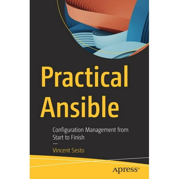 Practical Ansible: Configuration Management from Start to Finish Paperback 1484264843 9781484264843 Vincent Sesto