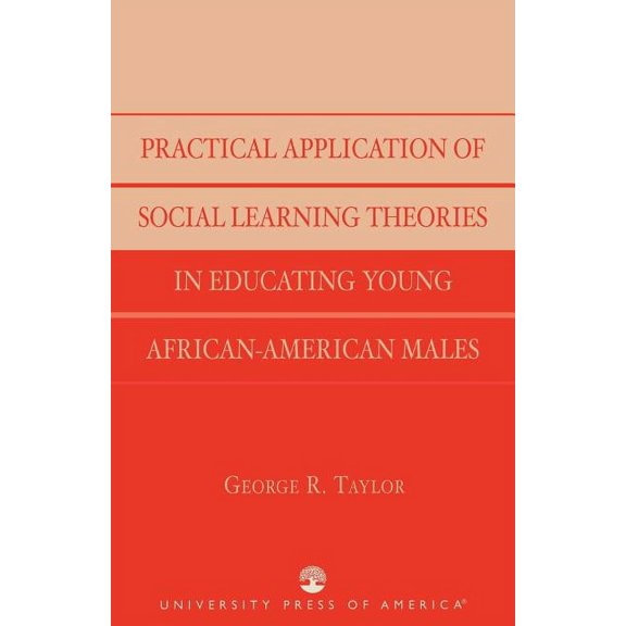 Practical Application of Social Learning Theories in Educating Young African-American Males, (Paperback)