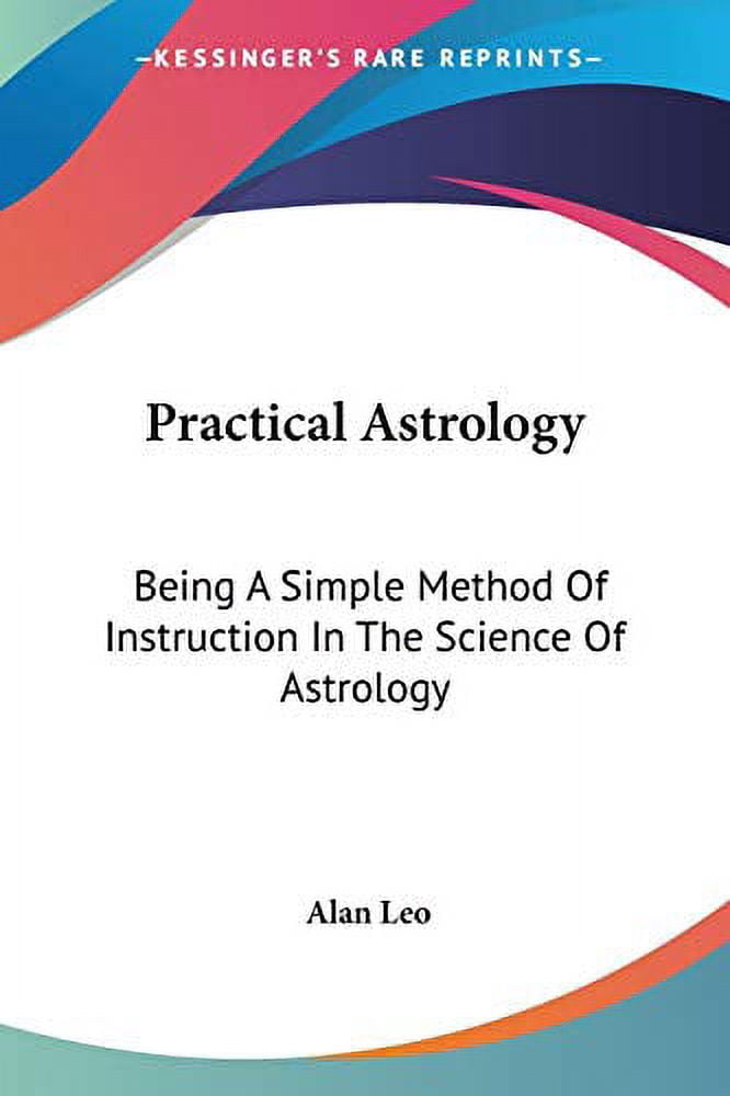 Practical Astrology : A Simple Method of Instruction in the Science of ...