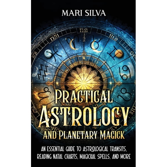 Practical Astrology and Planetary Magick: An Essential Guide to Astrological Transits, Reading Natal Charts, Magickal Sp, (Hardcover)