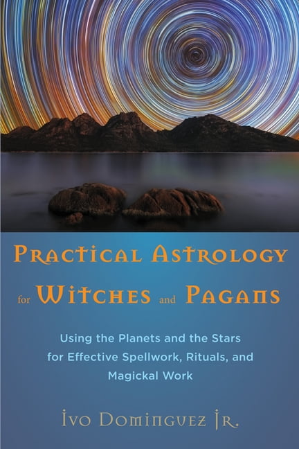 Practical Astrology for Witches and Pagans: Using the Planets and the ...