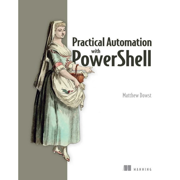 Practical Automation with PowerShell : Effective scripting from the console to the cloud (Paperback)