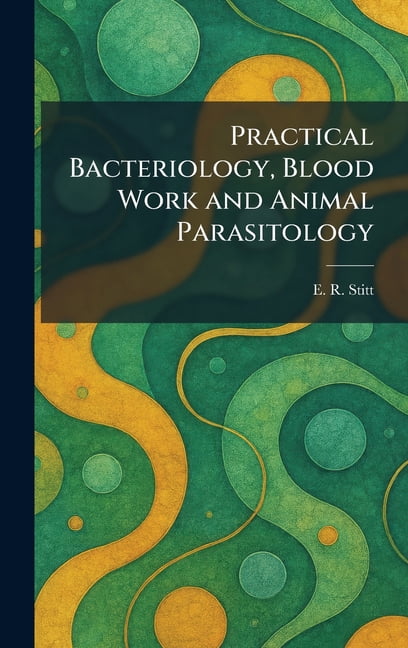 Practical Bacteriology, Blood Work and Animal Parasitology, (Hardcover)