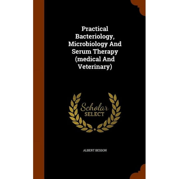 Practical Bacteriology, Microbiology And Serum Therapy (medical And Veterinary) (Hardcover)