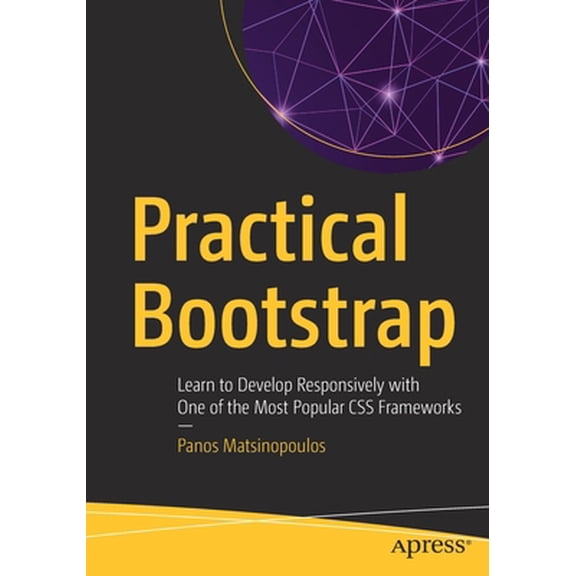 Pre-Owned Practical Bootstrap: Learn to Develop Responsively with One of the Most Popular CSS Frameworks (Paperback) by Panos Matsinopoulos