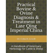 Practical Bovine & Ovine Diagnosis & Treatment in Late Qing Imperial China A Handbook of Veterinary Herbology for Cattle & Sheep Paperback