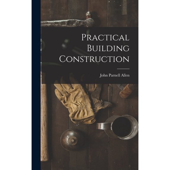 Practical Building Construction, (Hardcover)