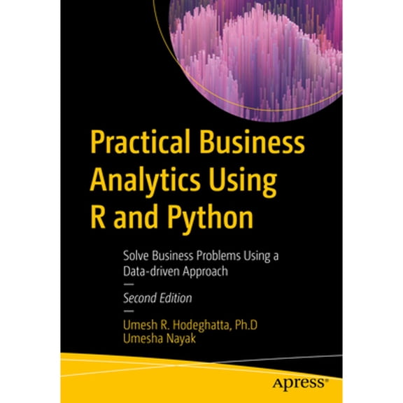 Pre-Owned Practical Business Analytics Using R and Python: Solve Business Problems Using a Data-driven (Paperback) by Umesh R. Hodeghatta, Umesha Nayak