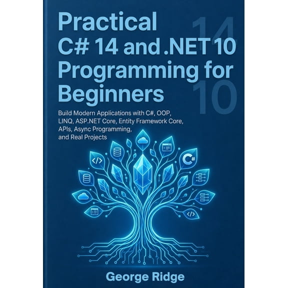 Practical C# 14 and .NET 10 Programming for Beginners: Build Modern Applications with C#, OOP, LINQ, ASP.NET Core, Entit, (Paperback)