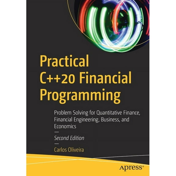 Practical C++20 Financial Programming: Problem Solving for Quantitative Finance, Financial Engineering, Business, and Ec, (Paperback)