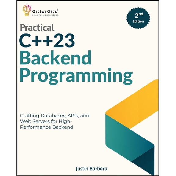 Practical C++23 Backend Programming, Second Edition: Crafting Databases, APIs, and Web Servers for High-Performance Back, (Paperback)