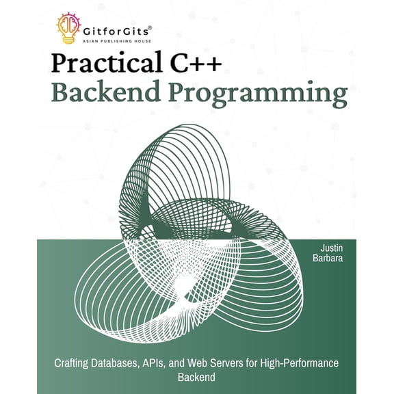 Practical C++ Backend Programming: Crafting Databases, APIs, and Web Servers for High-Performance Backend, (Paperback)
