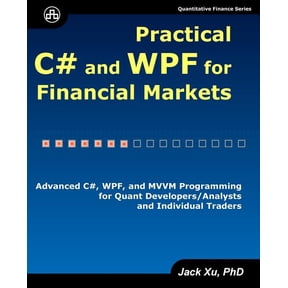 Practical C# and WPF for Financial Markets: Advanced C#, WPF, and MVVM Programming for Quant Developers/Analysts and Ind, (Paperback)