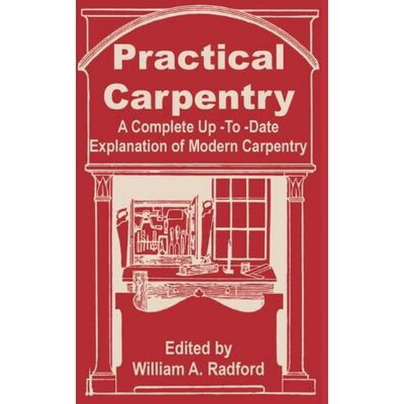 Practical Carpentry: A Complete Up-To-Date Explanation of Modern Carpentry (Paperback)