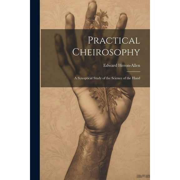 Practical Cheirosophy: A Synoptical Study of the Science of the Hand, (Paperback)