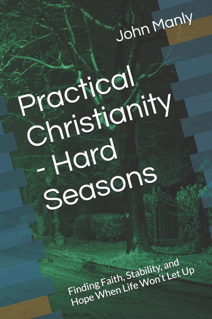 Practical Christianity - Navigating the Practical Christianity - Hard Seasons: Finding Faith, Stability, and Hope When Life Won't Let Up, (Paperback)