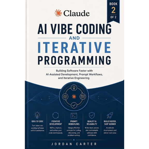 Practical Claude AI Development Claude AI Vibe Coding and Iterative Programming: Building Software Faster with AI-Assisted Development, Prompt Workflows, Book 2, (Paperback)