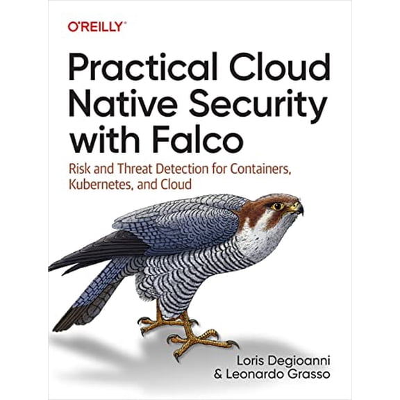 Pre-Owned Practical Cloud Native Security with Falco: Risk and Threat Detection for Containers, Kubernetes, and Cloud, 9781098118570, 109811857X, Paperback, 1 edition