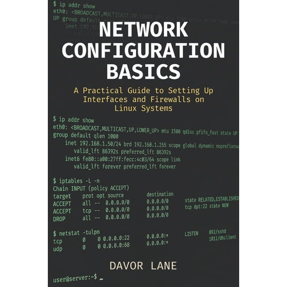 Practical Command Line Skills Network Configuration Basics: A Practical Guide to Setting Up Interfaces and Firewalls on Linux Systems, (Paperback)