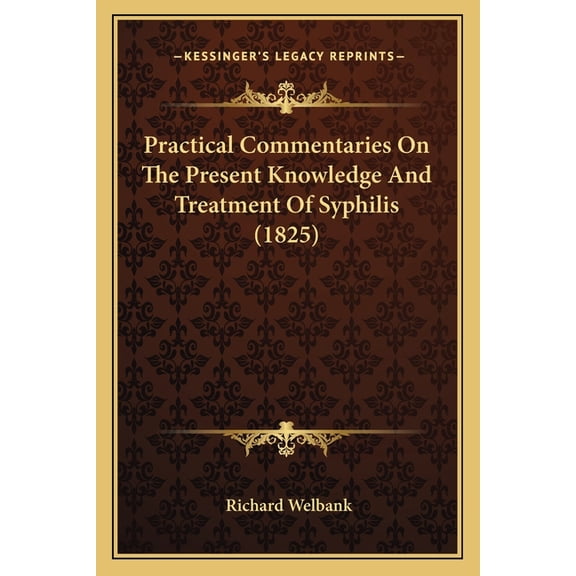 Practical Commentaries On The Present Knowledge And Treatment Of Syphilis (1825) (Paperback)