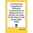 thumbnail image 1 of A Practical And Comprehensive Arithmetic : Constructed On An Improved Plan To Alleviate The Labors Of The Master In The Primary Rules (1846) (Paperback), 1 of 1