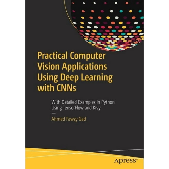 Practical Computer Vision Applications Using Deep Learning with Cnns: With Detailed Examples in Python Using Tensorflow , (Paperback)