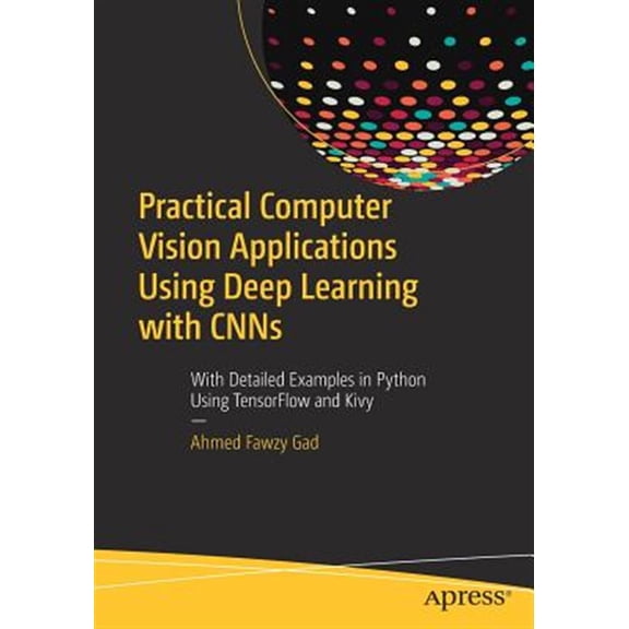 Pre-Owned Practical Computer Vision Applications Using Deep Learning with Cnns: With Detailed Examples in Python Using Tensorflow and Kivy (Paperback)