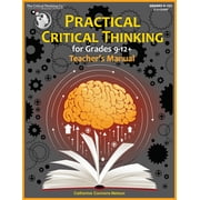 Practical Critical Thinking Teachers Manual - Problem-Solving, Reasoning, Logic, Arguments Grades 9-12
