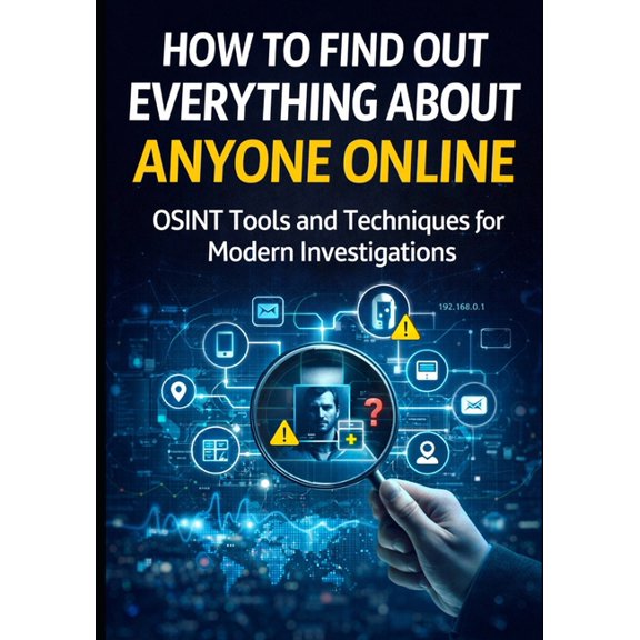 Practical Cybersecurity Toolkit How to Find Out Everything About Anyone Online: The Complete Beginner's Guide to OSINT Tools and Techniques, (Paperback)