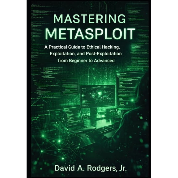 Practical Cybersecurity Toolkit Mastering Metasploit: A Practical Guide to Ethical Hacking, Exploitation, and Post-Exploitation from Beginner to Advance, (Paperback)