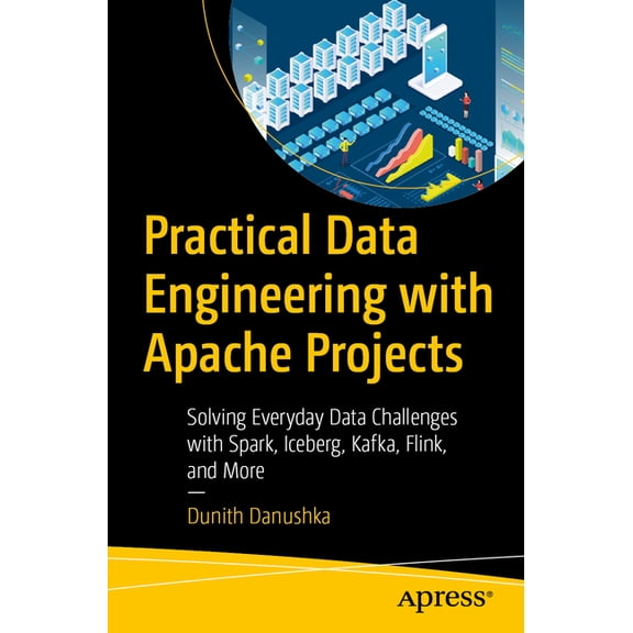 Practical Data Engineering with Apache Projects: Solving Everyday Data Challenges with Spark, Iceberg, Kafka, Flink, and, (Paperback)