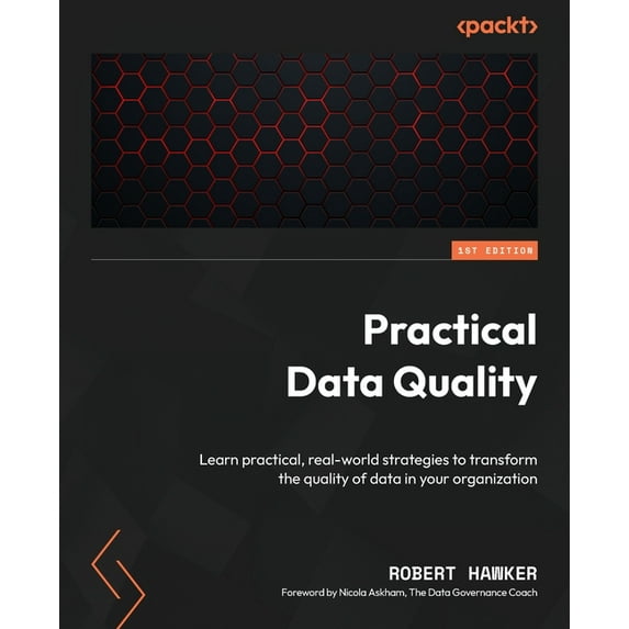Practical Data Quality: Learn practical, real-world strategies to transform the quality of data in your organization (Paperback)