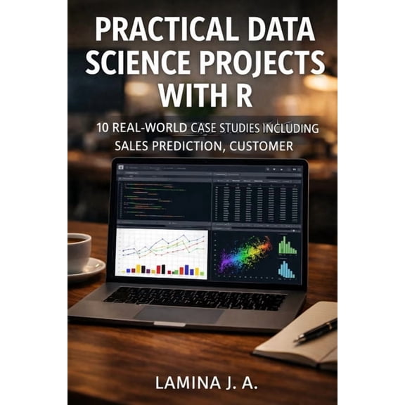 The Applied Data Science with R Practical Data Science Projects with R: 10 Real-World Case Studies Including Sales Prediction, Customer Segmentation, an, Book 30, (Paperback)