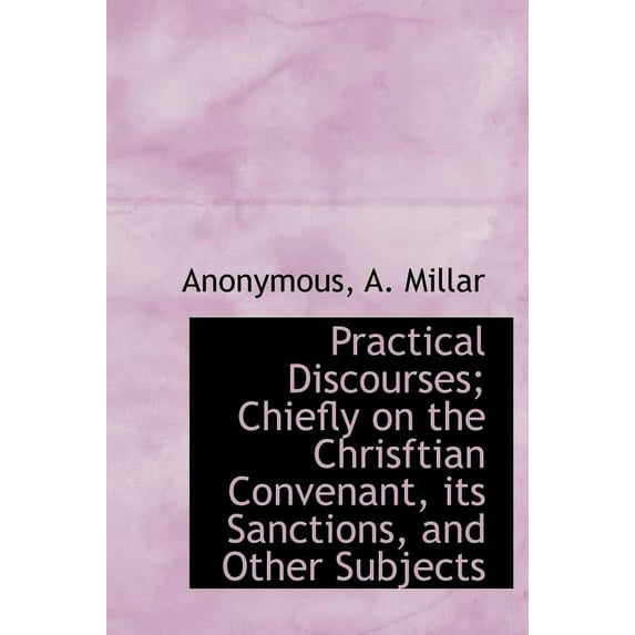 Practical Discourses; Chiefly on the Chrisftian Convenant, Its Sanctions, and Other Subjects (Hardcover)