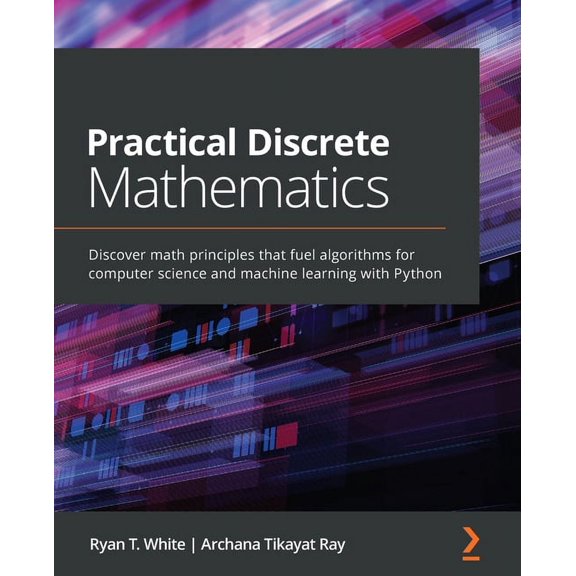 Practical Discrete Mathematics: Discover math principles that fuel algorithms for computer science and machine learning , (Paperback)