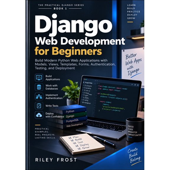 The Practical Django Django Web Development for Beginners: Build Modern Python Web Applications with Models, Views, Templates, Forms, Authent, Book 1, (Paperback)