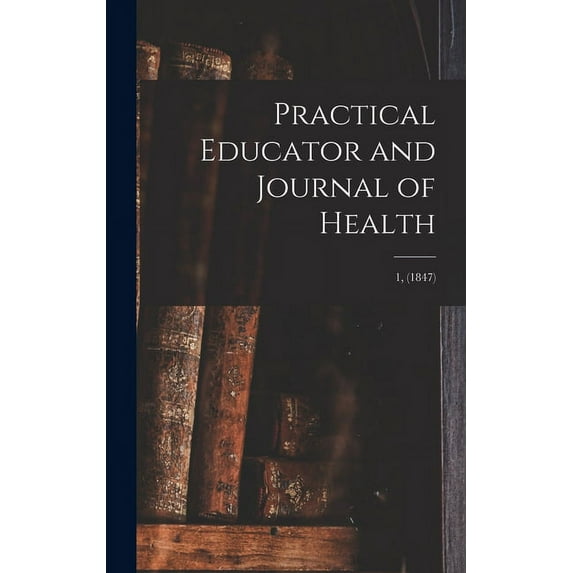 Practical Educator and Journal of Health; 1, (1847) (Hardcover)