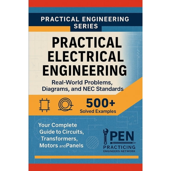 Practical Engineering Practical Electrical Engineering Real-World Problems Diagrams, and NEC Standards: Your Complete Guide to Circuits, Trans, Book 1, (Paperback)